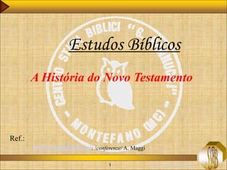 www.studibiblici.it
1
Estudos Bíblicos
A História do Novo Testamento
Ref.:
www.studibiblici.it: /conferenze/ A. Maggi
 
