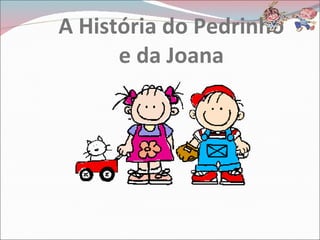 A História do Pedrinho e da Joana 