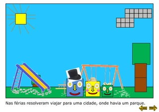 Nas férias resolveram viajar para uma cidade, onde havia um parque.
 
