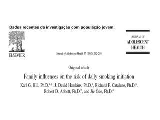 Dados recentes da investigação com população jovem:  