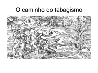 O caminho do tabagismo 