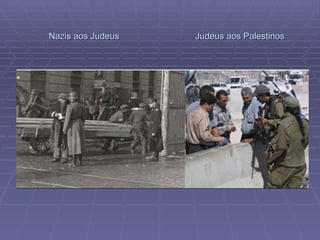 Nazis aos Judeus  Judeus aos Palestinos 