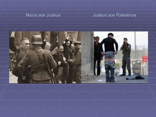 Nazis aos Judeus  Judeus aos Palestinos 
