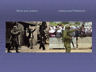 Nazis aos Judeus  Judeus aos Palestinos 