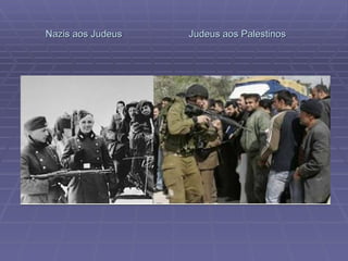 Nazis aos Judeus  Judeus aos Palestinos 