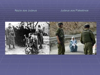 Nazis aos Judeus  Judeus aos Palestinos 