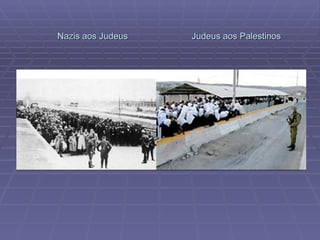 Nazis aos Judeus  Judeus aos Palestinos 