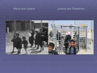 Nazis aos Judeus  Judeus aos Palestinos 