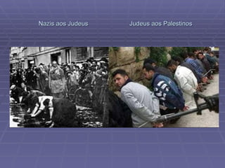 Nazis aos Judeus  Judeus aos Palestinos 