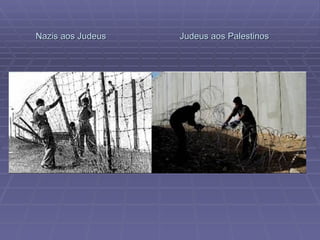 Nazis aos Judeus  Judeus aos Palestinos 