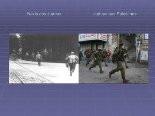 Nazis aos Judeus  Judeus aos Palestinos 