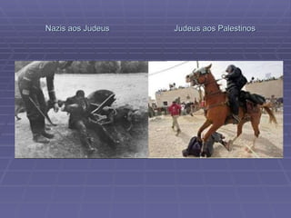Nazis aos Judeus  Judeus aos Palestinos 