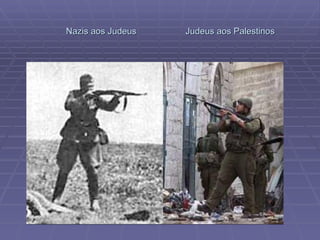Nazis aos Judeus  Judeus aos Palestinos 