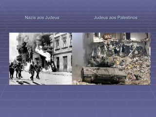 Nazis aos Judeus  Judeus aos Palestinos 
