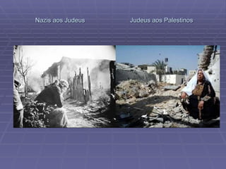 Nazis aos Judeus  Judeus aos Palestinos 