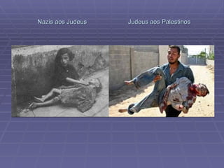 Nazis aos Judeus  Judeus aos Palestinos 