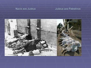 Nazis aos Judeus  Judeus aos Palestinos 