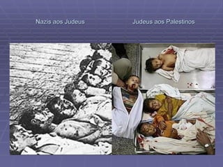 Nazis aos Judeus  Judeus aos Palestinos 