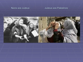 Nazis aos Judeus  Judeus aos Palestinos 