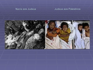 Nazis aos Judeus  Judeus aos Palestinos 