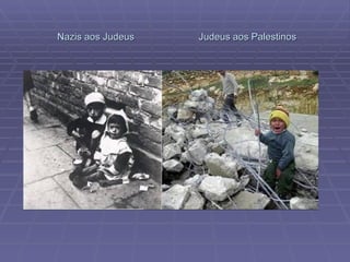 Nazis aos Judeus  Judeus aos Palestinos 