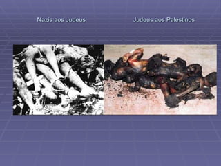 Nazis aos Judeus  Judeus aos Palestinos 