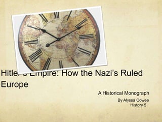 Hitler’s Empire: How the Nazi’s Ruled Europe A Historical Monograph By Alyssa Cowee 	    History 5 
