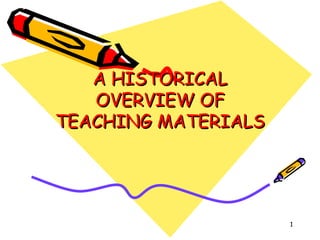 A HISTORICAL OVERVIEW OF TEACHING MATERIALS 