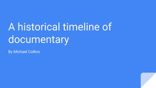 A historical timeline of
documentary
By Michael Collins
 