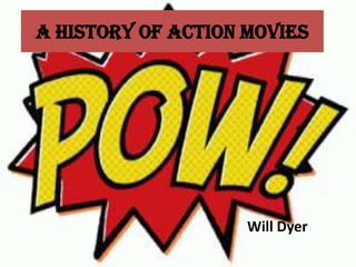 A history of action movies




                    Will Dyer
 