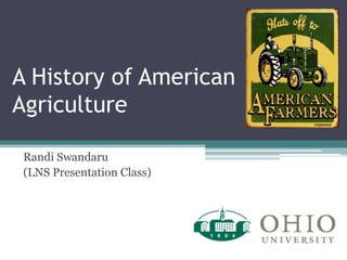 A History of American Agriculture Randi Swandaru (LNS Presentation Class) 