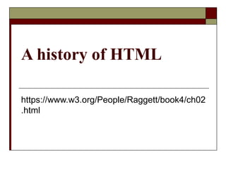 A history of HTML
https://www.w3.org/People/Raggett/book4/ch02
.html
 