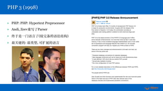 ‣ PHP: PHP: Hypertext Preprocessor
‣ Andi, Zeev重写了Parser
‣ 终于是⼀门语⾔了(较完备的语法结构)
‣ 最关键的: 弱类型, 可扩展的语⾔
PHP 3 (1998)
 