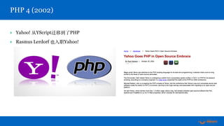 ‣ Yahoo! 从YScript迁移到了PHP
‣ Rasmus Lerdorf 也⼊职Yahoo!
PHP 4 (2002)
 