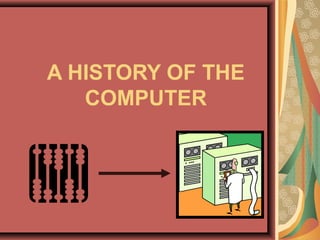 A HISTORY OF THE 
COMPUTER 
 