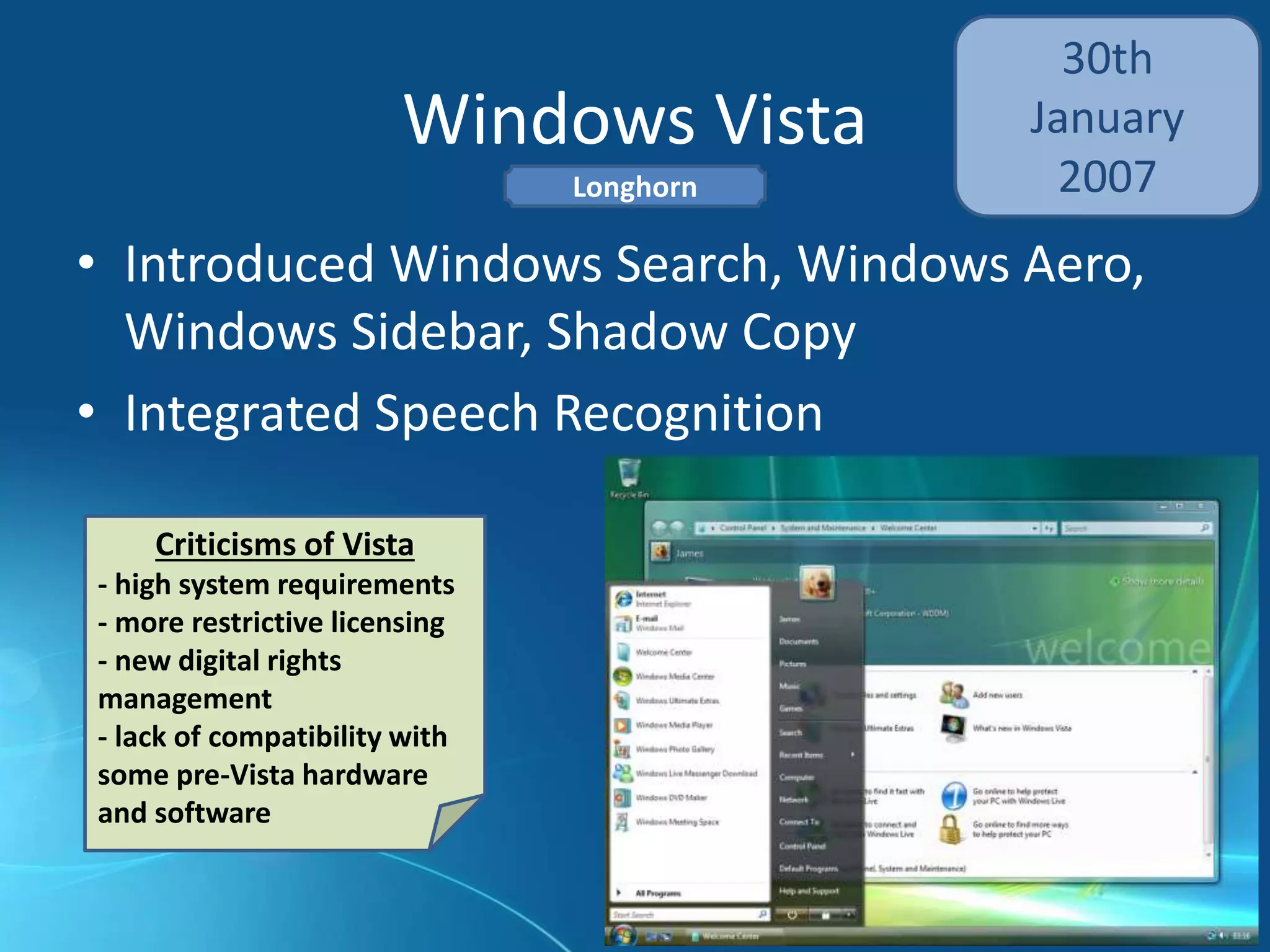 Windows XP
25th
October
2001
• Improved taskbar and ‘Start’ menu, better
networking features
• Newly improved user interface
The first version of
Windows to use product
activation in an effort to
reduce software piracy.
Neptune
 