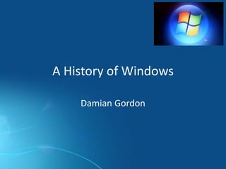 A History of Windows
Damian Gordon
 