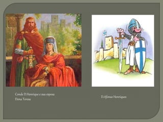 Conde D.Henrique e sua esposa
Dona Teresa
D.Afonso Henriques
 