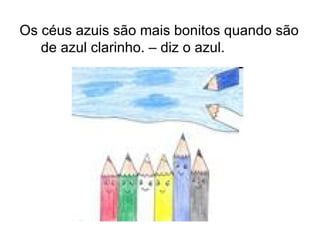 Os céus azuis são mais bonitos quando são de azul clarinho. – diz o azul.  