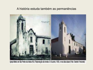A história estuda também as permanências
 
