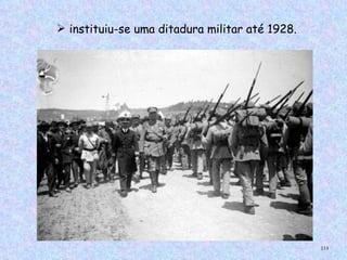  instituiu-se uma ditadura militar até 1928.




                                                114
 