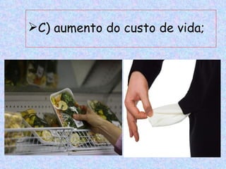 C) aumento do custo de vida;
 