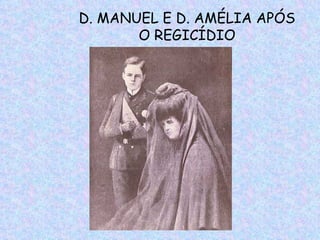 D. MANUEL E D. AMÉLIA APÓS
       O REGICÍDIO
 