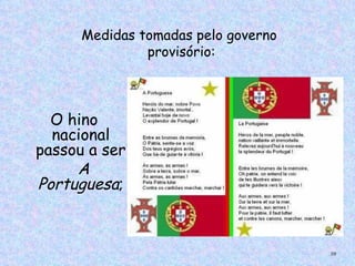 Medidas tomadas pelo governo
                 provisório:



  O hino
  nacional
passou a ser
     A
Portuguesa;
     



                                       59
 