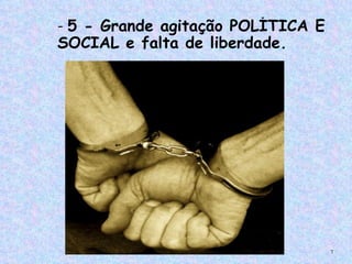 - 5 - Grande agitação POLÍTICA E
SOCIAL e falta de liberdade.




                                   7
 