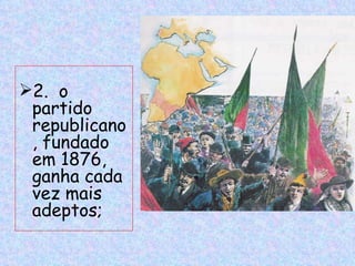 2. o
 partido
 republicano
 , fundado
 em 1876,
 ganha cada
 vez mais
 adeptos;
 