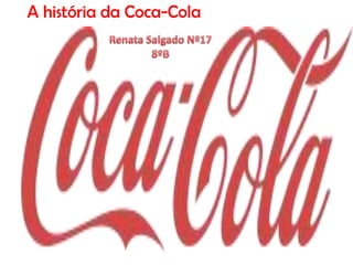 A história da Coca-Cola
 