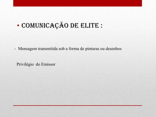 COMUNICAÇÃO DE ELITE : -  Mensagem transmitida sob a forma de pinturas ou desenhos   Privilégio  do Emissor 
