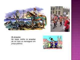 Os ArautosNa idade média os arautos do rei liam as mensagens em praça pública.