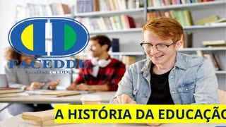 A HISTÓRIA DA EDUCAÇÃO
 